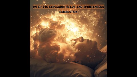 DN Ep 275 Grotesque, Gruesome and Ghoulish: Exploding Heads and Spontaneous Combustion