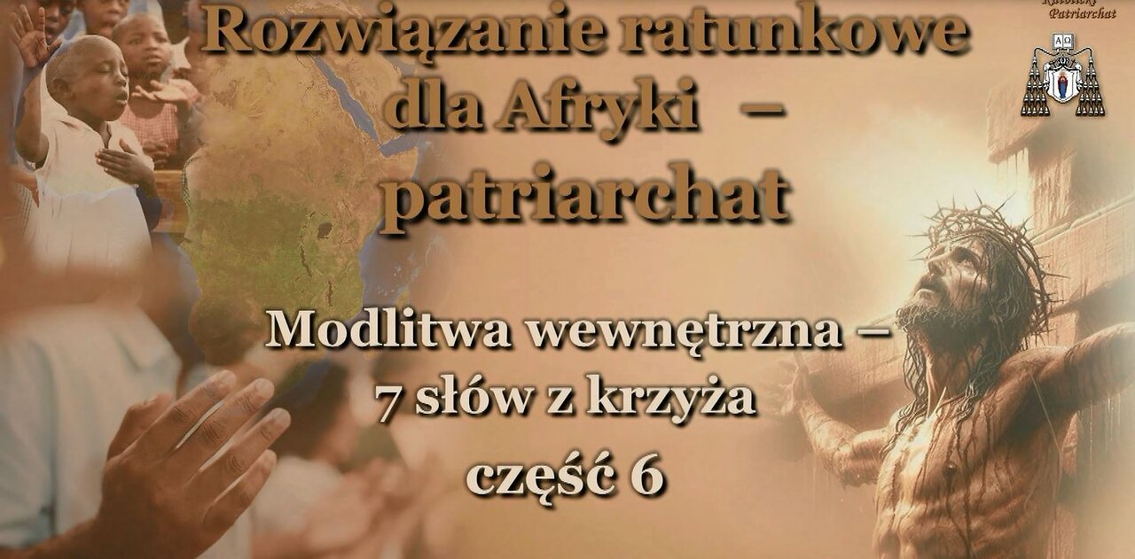 Rozwiązanie ratunkowe dla Afryki – patriarchat /Modlitwa wewnętrzna – 7 słów z krzyża - część 6/