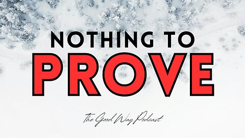 Nothing to Prove | The Good Way Podcast