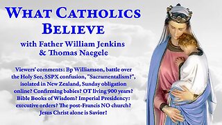 "Viewers' comments: Bp Williamson, SSPX confusion, "Sacramentalism", Mass online? Living 900 years?" (11Feb2025) What Catholics Believe