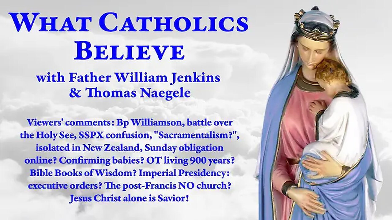 "Viewers' comments: Bp Williamson, SSPX confusion, "Sacramentalism", Mass online? Living 900 years?" (11Feb2025) What Catholics Believe