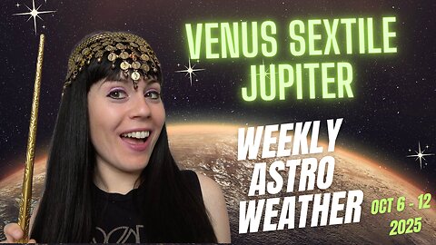 🪄 VENUS SEXTILE JUPITER - Weekly Astro Weather | Oct 6 to 12 2025