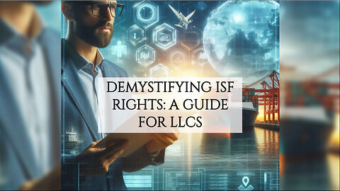 Navigating ISF for LLCs: Understanding Your Rights