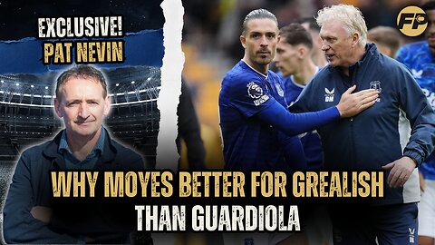 Pat Nevin: Why Moyes and Everton better for Grealish than Guardiola