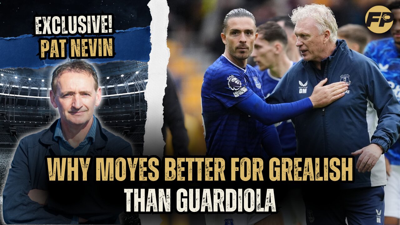 Pat Nevin: Why Moyes and Everton better for Grealish than Guardiola