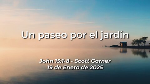 2025-01-19 – Un Paseo por el Jardín (John 15:1-8) –Scott Garner (S)