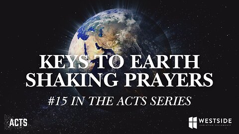 Keys to Earth Shaking Prayers (#15 in the Acts Series) 11am February 9, 2025