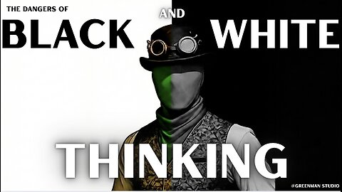 THE DANGERS OF BLACK AND WHITE THINKING w/ GreenMan Reports