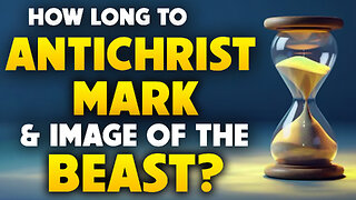 How long to Antichrist, Mark & Image of the Beast? 02/13/2025