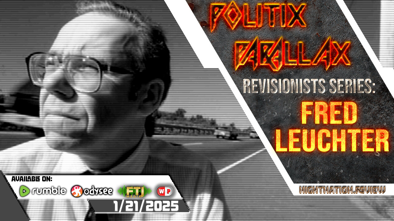 POLITIX PARALLAX ֍ 1/21/2025 ֍ REVISIONISTS SERIES: FRED A. LEUCHTER