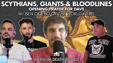 Scythians, Giants & Bloodlines , Opening Prayer for Dave w/ Ben of End of the World News