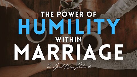 The Power of Humility Within Marriage | The Good Way Podcast