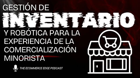 E582 Español:🎙️GESTIÓN DE INVENTARIO Y ROBÓTICA PARA LA EXPERIENCIA DE LA COMERCIALIZACIÓN MINORISTA
