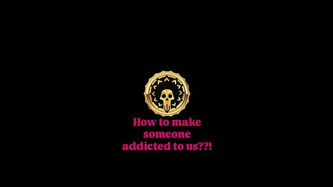 How to make someone addicted to us.