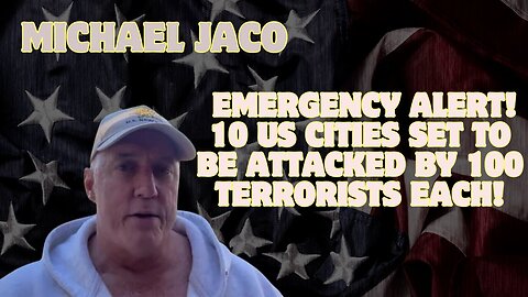 Michael Jaco: Emergency Alert!!! 10 US Cities Set To Be Attacked By 100 Terrorists Each???