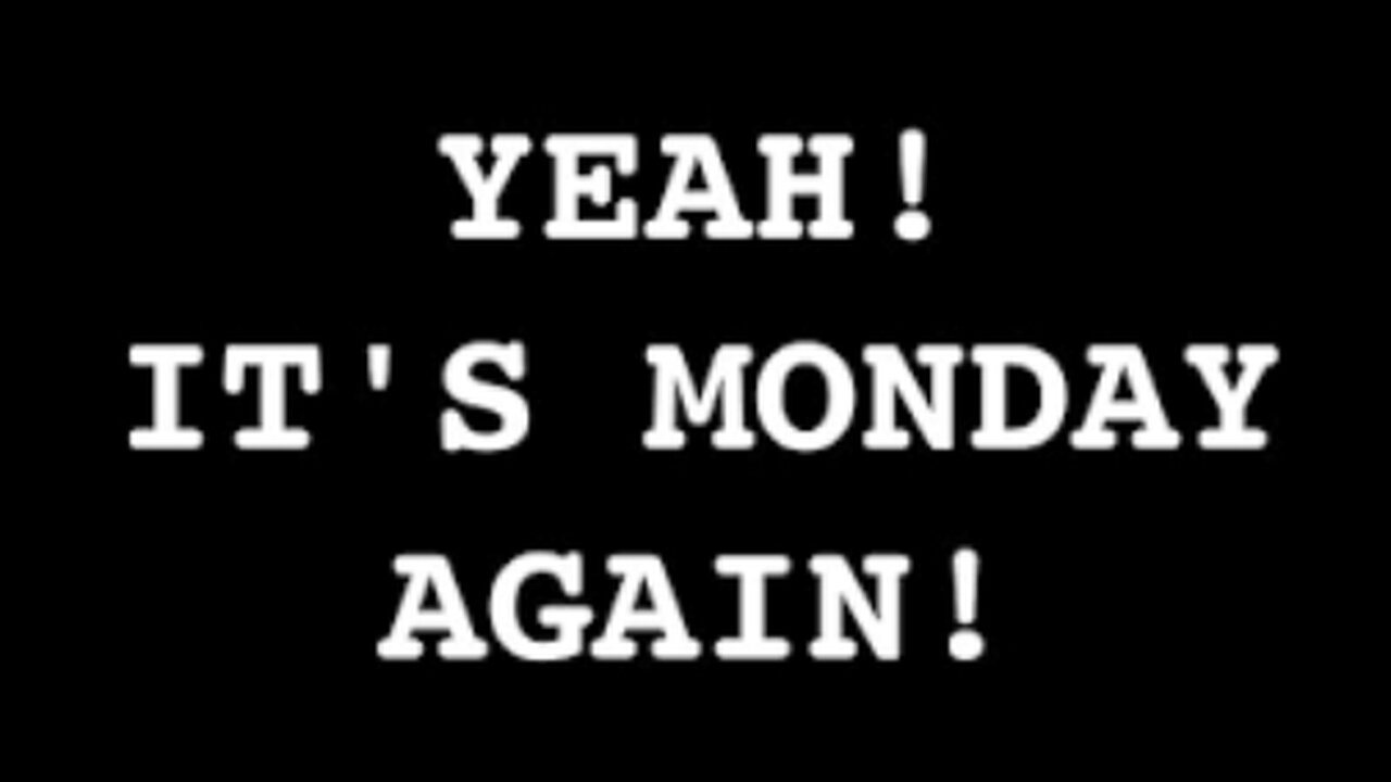Its Monday again