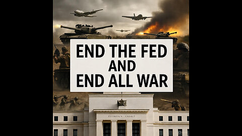END WAR BY ENDING THE FEDERAL RESERVE!
