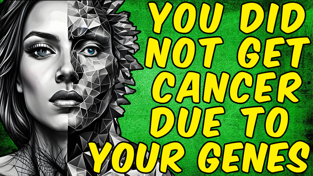 You Did Not GET CANCER Because of Your Inherited GENETICS!