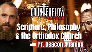 Scripture, Philosophy and the Orthodox Church with Father Deacon Ananias