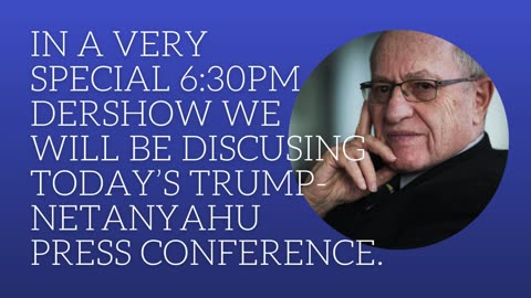 In a very special 6:30pm Dershow we will be discussing today's Trump-Netanyahu press conference.