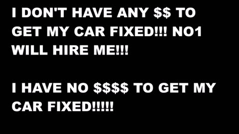 I HAVE NO MONEY TO GET MY CAR FIXED