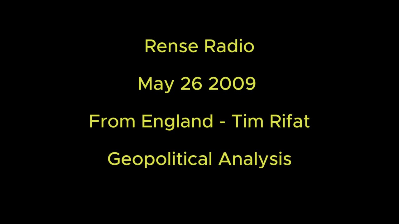 Rense Radio: May 26 2009 From England - Tim Rifat - Geopolitical Analysis