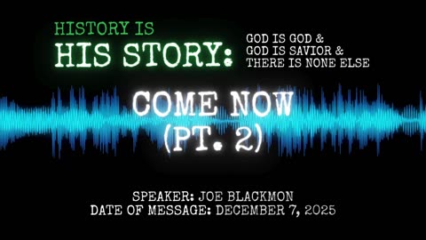 Joe Blackmon - History is His Story: COME NOW (Pt. 2)