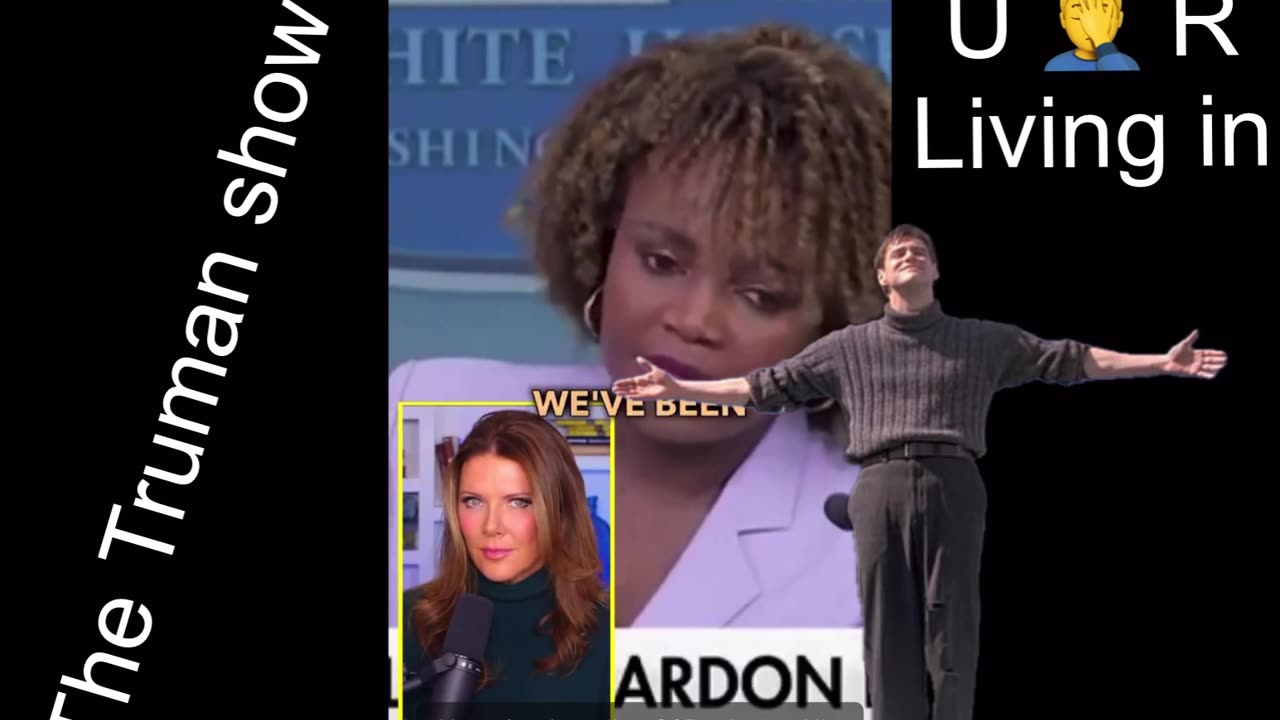 You still not sure that you are the Truman in the Truman show.