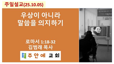 2025_1005_주일설교_주안에 교회_김범래 목사 | 우상이 아니라 말씀을 의지하기 | 로마서1:18-32