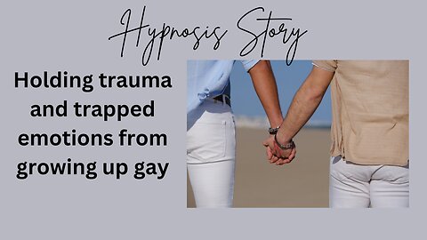 Hypnosis Story: Holding trauma and trapped emotions from growing up gay