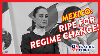 MEXICO: RELEVANT & RIPE FOR REGIME CHANGE!