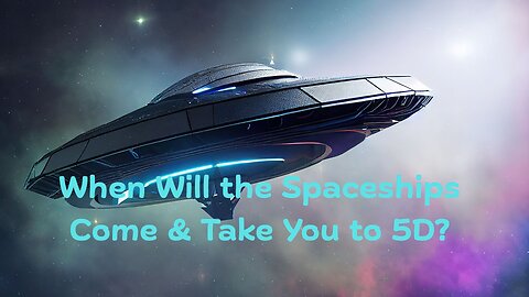 When Will the Spaceships Come & Take You to 5D? ∞The Creators – by Daniel Scranton