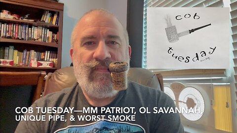 Cob Tuesday—MM Patriot, Ol Savannah, Unique Pipe, & Worst Smoke