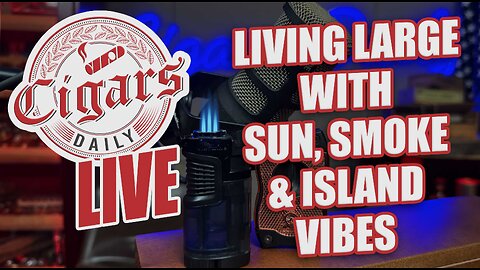 Cigars Daily LIVE 400 (Living LARGE With Sun, Smoke, & Island Vibes)