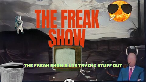 The Freak Show EP 103 trying stuff out