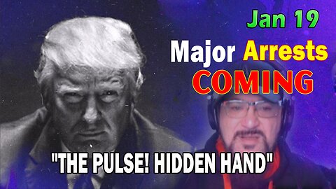 Major Decode HUGE Intel Jan 19: "Major Arrests Coming: THE PULSE! HIDDEN HAND"