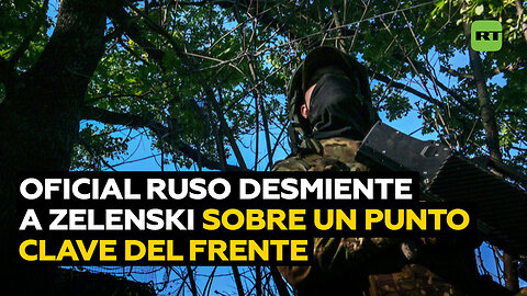 Oficial ruso desmonta la mentira de Zelenski sobre un punto clave en el frente