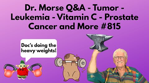 Dr. Morse Q&A - Tumor - Leukemia - Vitamin C - Prostate Cancer and More #815