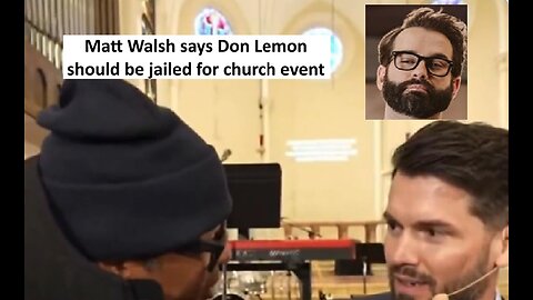 Matt Walsh says Don Lemon should be in jail for church event