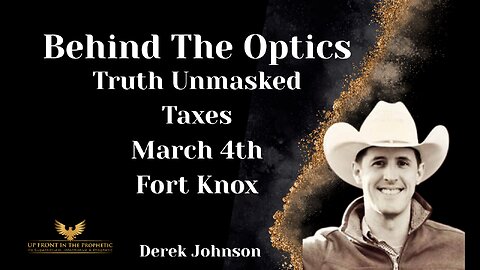 Derek Johnson-Behind The Optics, Taxes, March 4th, FortKnox....