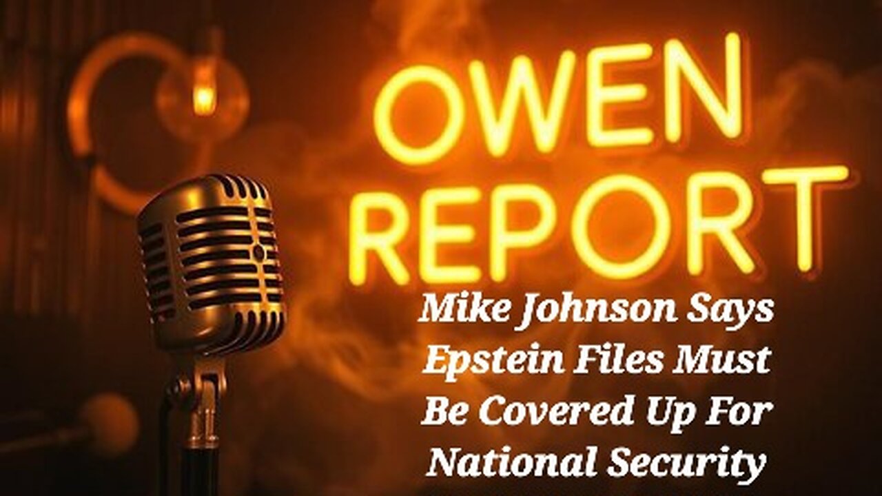 Owen Report - 11-19-2025 - Mike Johnson Says Epstein Files Must Be Covered Up For National Security