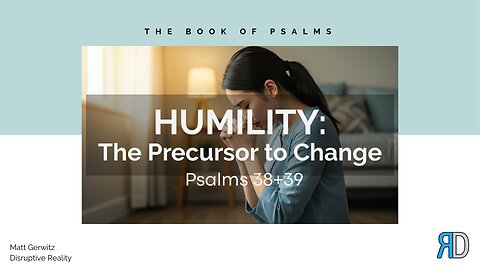 Humility: The Precursor to Change – Psalms 38+39