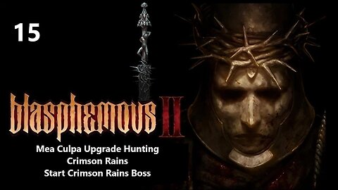 Blasphemous 2 | Part 15 - Mea Culpa Upgrade Hunting, Crimson Rains, Start Crimson Rains Boss