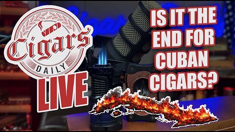 Cigars Daily LIVE 417: What is Happening to Cuban Cigars?