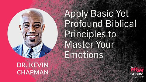 Ep. 748 - Apply Basic Yet Profound Biblical Principles to Master Your Emotions - Dr. Kevin Chapman