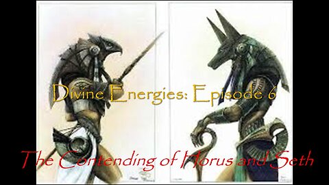 Divine Energies: Episode 6 The Contending of Seth and Horus