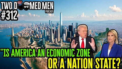 Episode 312 "Is America An Economic Zone Or A Nation State?"