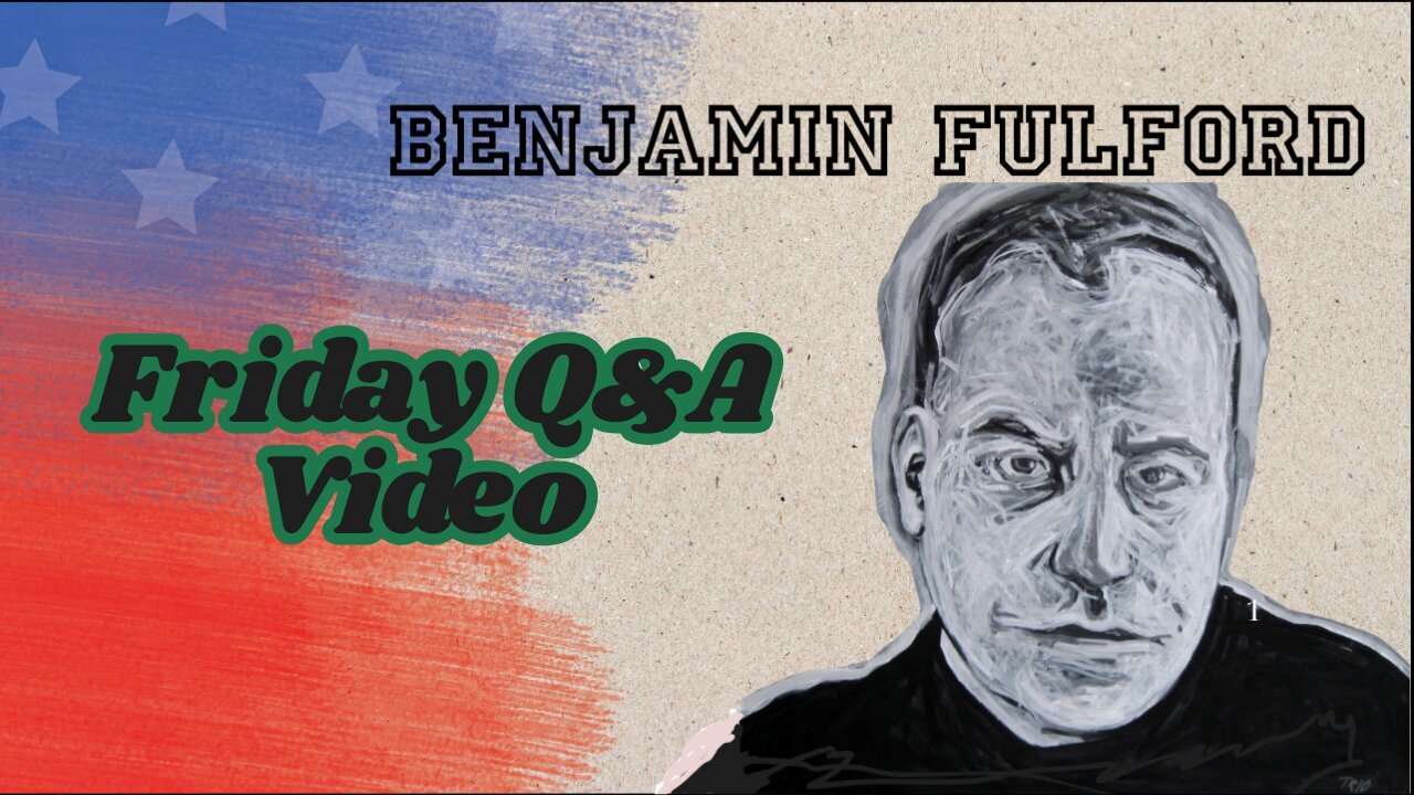 Benjamin Fulford Friday Q&A Video.