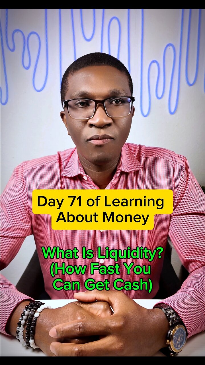 DAY 71 of Learning About MONEY - What Is Liquidity? (How Fast You Can Get Cash)