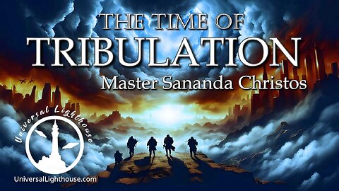 The Time of TRIBULATION ~ Master Sananda Christos